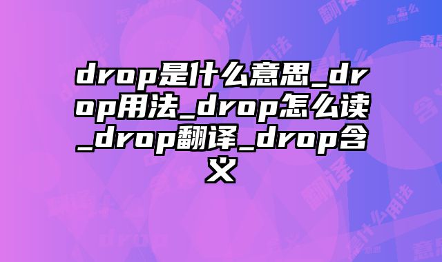 drop是什么意思_drop用法_drop怎么读_drop翻译_drop含义