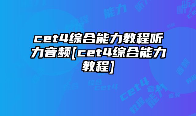 cet4综合能力教程听力音频[cet4综合能力教程]