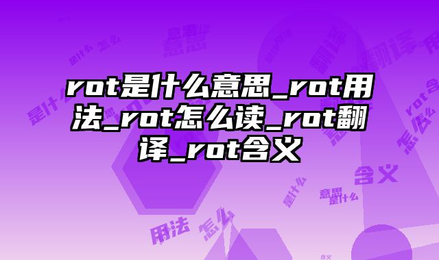 rot是什么意思_rot用法_rot怎么读_rot翻译_rot含义