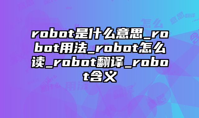 robot是什么意思_robot用法_robot怎么读_robot翻译_robot含义