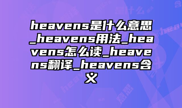 heavens是什么意思_heavens用法_heavens怎么读_heavens翻译_heavens含义