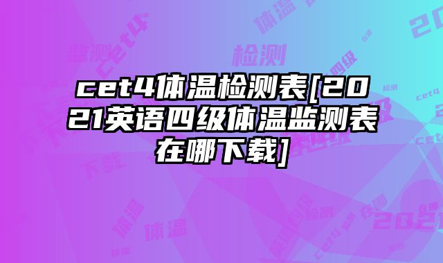 cet4体温检测表[2021英语四级体温监测表在哪下载]