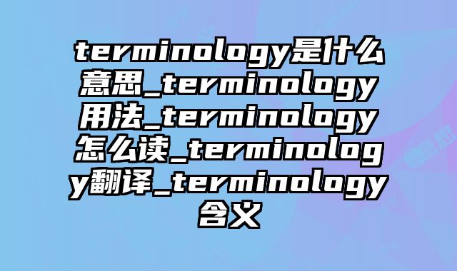 terminology是什么意思_terminology用法_terminology怎么读_terminology翻译_terminology含义