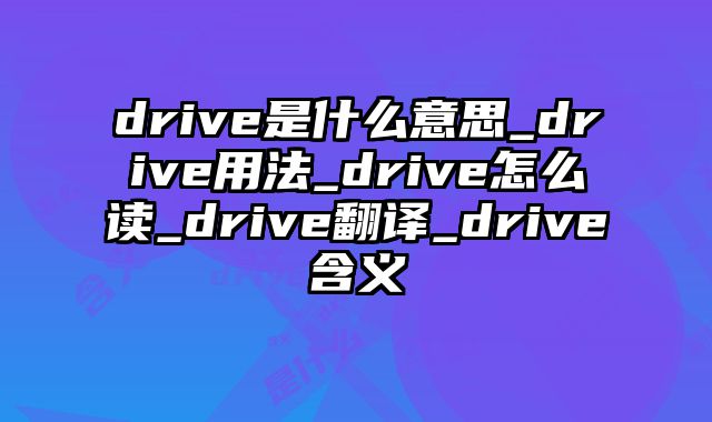 drive是什么意思_drive用法_drive怎么读_drive翻译_drive含义