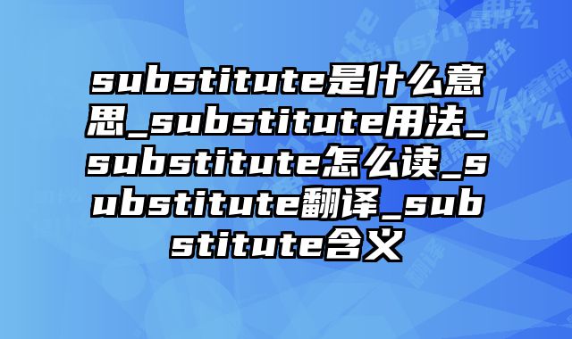 substitute是什么意思_substitute用法_substitute怎么读_substitute翻译_substitute含义