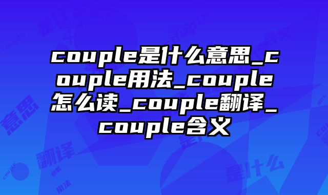 couple是什么意思_couple用法_couple怎么读_couple翻译_couple含义