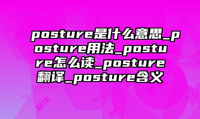 posture是什么意思_posture用法_posture怎么读_posture翻译_posture含义