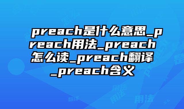 preach是什么意思_preach用法_preach怎么读_preach翻译_preach含义