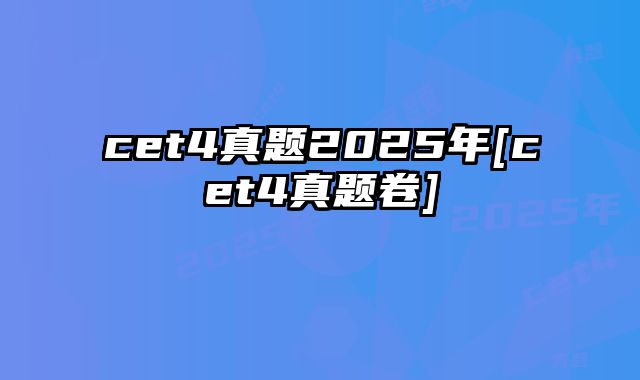 cet4真题2025年[cet4真题卷]