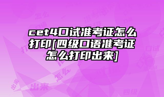 cet4口试准考证怎么打印[四级口语准考证怎么打印出来]