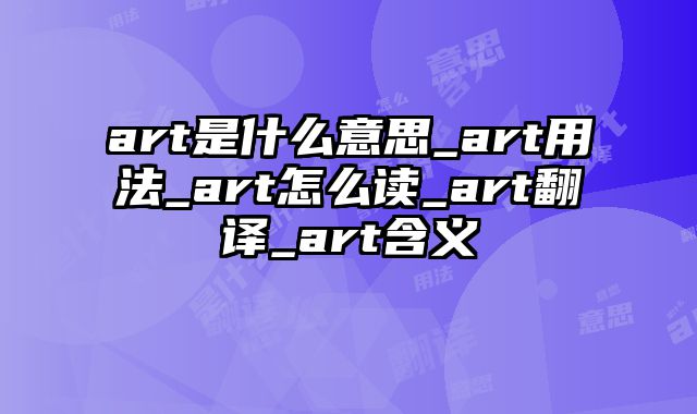 art是什么意思_art用法_art怎么读_art翻译_art含义