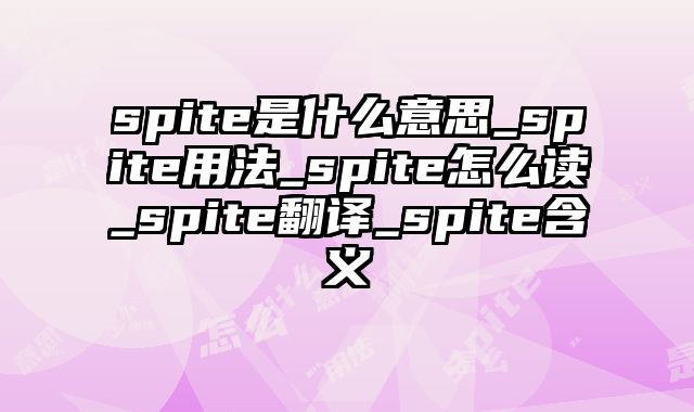 spite是什么意思_spite用法_spite怎么读_spite翻译_spite含义