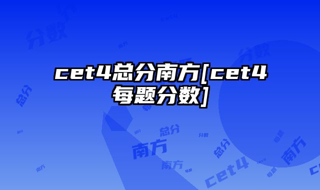 cet4总分南方[cet4每题分数]