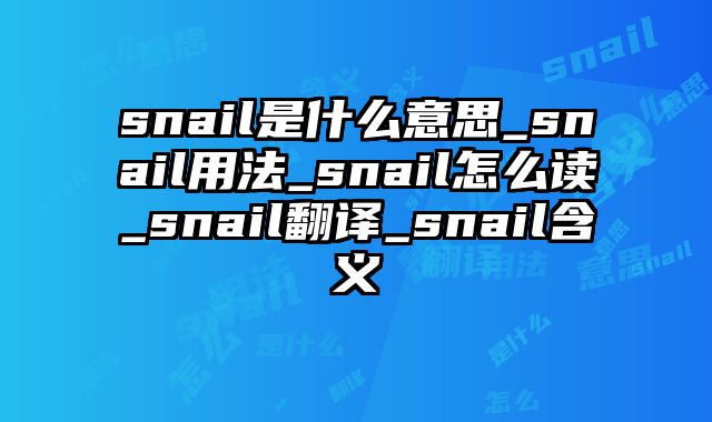 snail是什么意思_snail用法_snail怎么读_snail翻译_snail含义