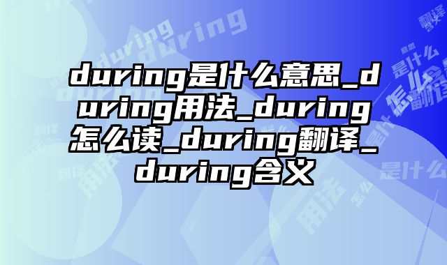 during是什么意思_during用法_during怎么读_during翻译_during含义