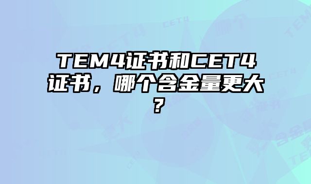 TEM4证书和CET4证书，哪个含金量更大？