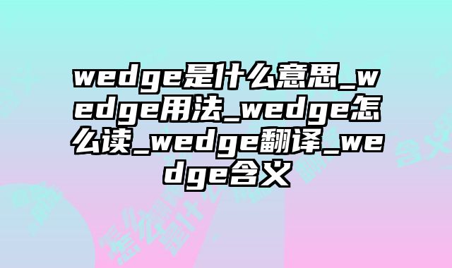 wedge是什么意思_wedge用法_wedge怎么读_wedge翻译_wedge含义