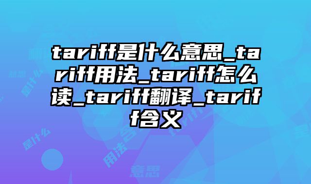 tariff是什么意思_tariff用法_tariff怎么读_tariff翻译_tariff含义