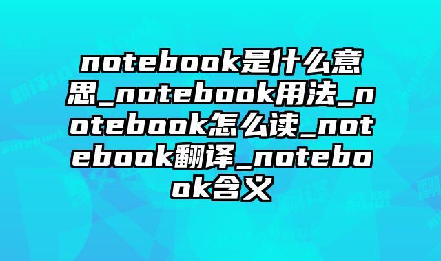 notebook是什么意思_notebook用法_notebook怎么读_notebook翻译_notebook含义