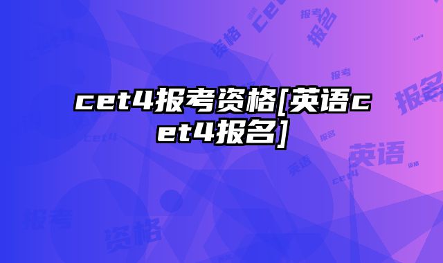 cet4报考资格[英语cet4报名]