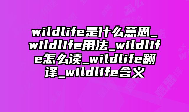 wildlife是什么意思_wildlife用法_wildlife怎么读_wildlife翻译_wildlife含义