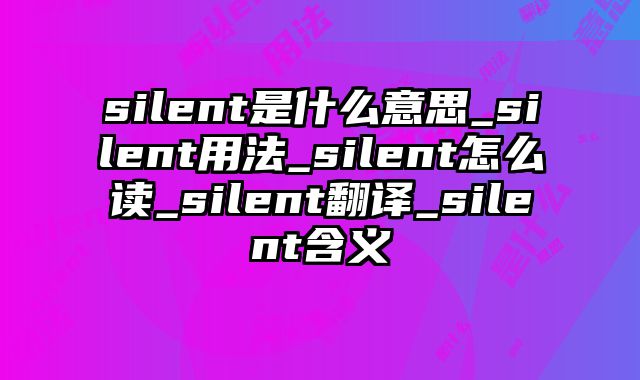 silent是什么意思_silent用法_silent怎么读_silent翻译_silent含义