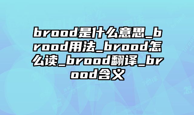 brood是什么意思_brood用法_brood怎么读_brood翻译_brood含义
