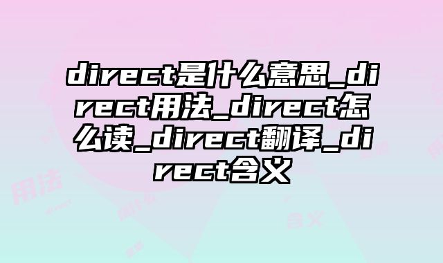 direct是什么意思_direct用法_direct怎么读_direct翻译_direct含义