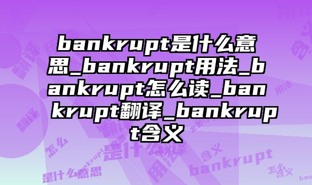 bankrupt是什么意思_bankrupt用法_bankrupt怎么读_bankrupt翻译_bankrupt含义