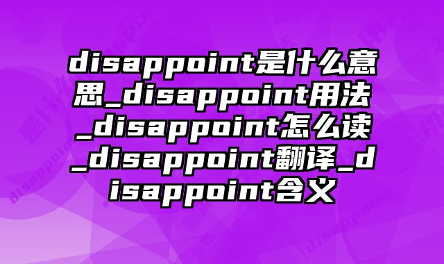 disappoint是什么意思_disappoint用法_disappoint怎么读_disappoint翻译_disappoint含义