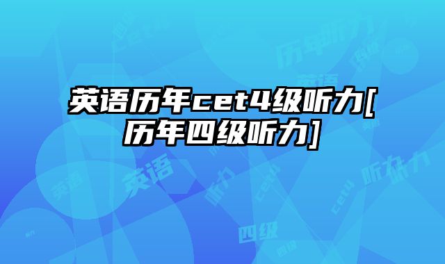 英语历年cet4级听力[历年四级听力]