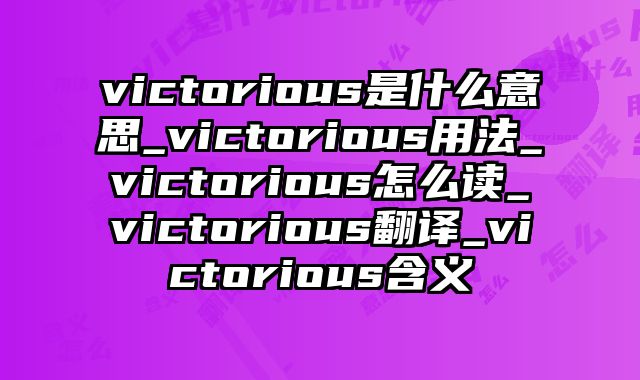 victorious是什么意思_victorious用法_victorious怎么读_victorious翻译_victorious含义