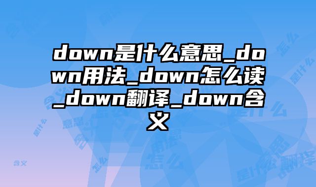 down是什么意思_down用法_down怎么读_down翻译_down含义
