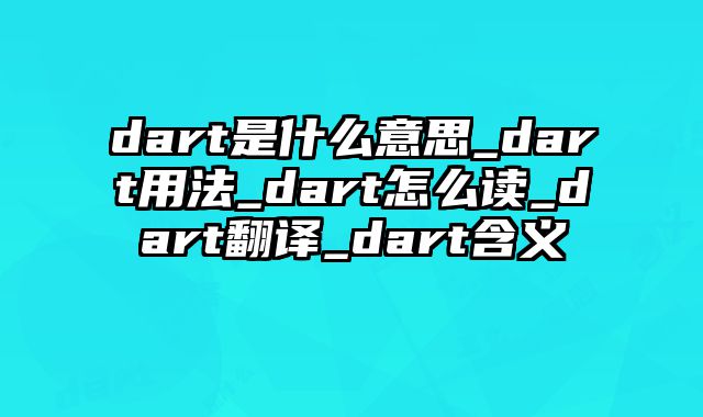 dart是什么意思_dart用法_dart怎么读_dart翻译_dart含义