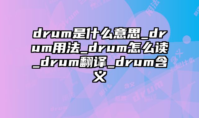 drum是什么意思_drum用法_drum怎么读_drum翻译_drum含义