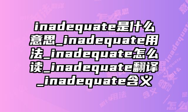 inadequate是什么意思_inadequate用法_inadequate怎么读_inadequate翻译_inadequate含义