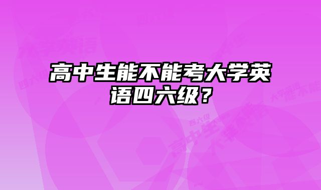 高中生能不能考大学英语四六级？