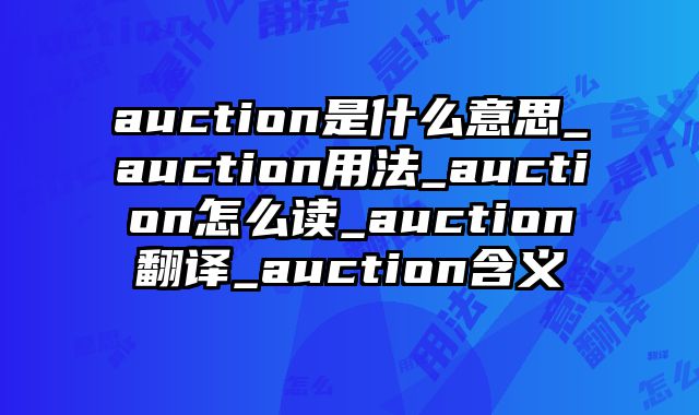 auction是什么意思_auction用法_auction怎么读_auction翻译_auction含义