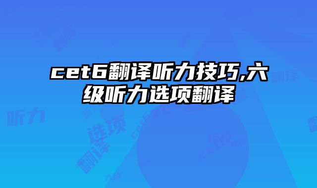 cet6翻译听力技巧,六级听力选项翻译