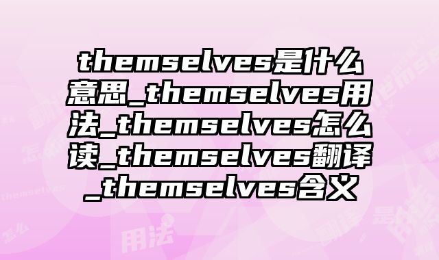 themselves是什么意思_themselves用法_themselves怎么读_themselves翻译_themselves含义