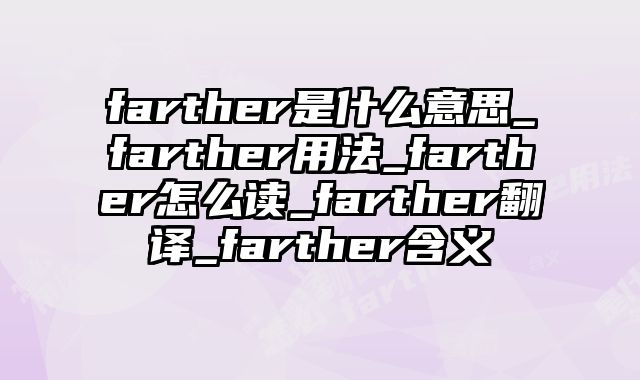 farther是什么意思_farther用法_farther怎么读_farther翻译_farther含义