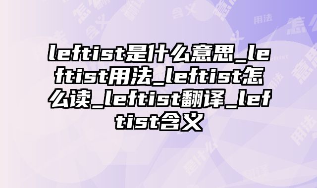 leftist是什么意思_leftist用法_leftist怎么读_leftist翻译_leftist含义