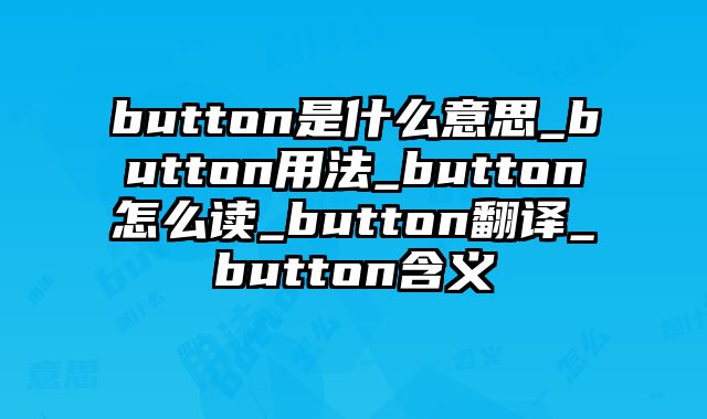 button是什么意思_button用法_button怎么读_button翻译_button含义
