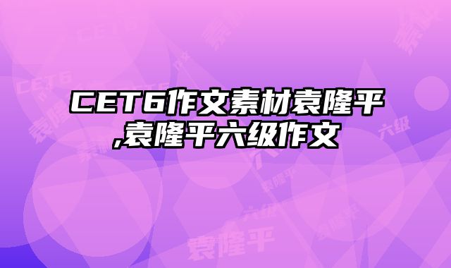 CET6作文素材袁隆平,袁隆平六级作文