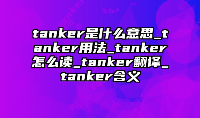 tanker是什么意思_tanker用法_tanker怎么读_tanker翻译_tanker含义