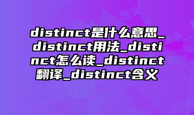 distinct是什么意思_distinct用法_distinct怎么读_distinct翻译_distinct含义