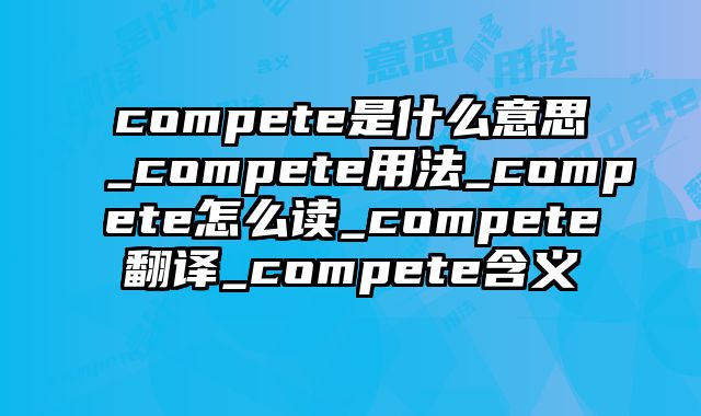 compete是什么意思_compete用法_compete怎么读_compete翻译_compete含义