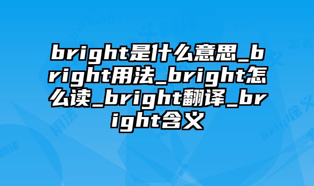 bright是什么意思_bright用法_bright怎么读_bright翻译_bright含义
