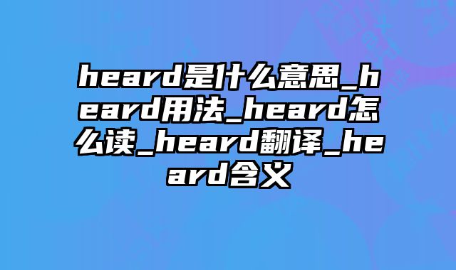 heard是什么意思_heard用法_heard怎么读_heard翻译_heard含义