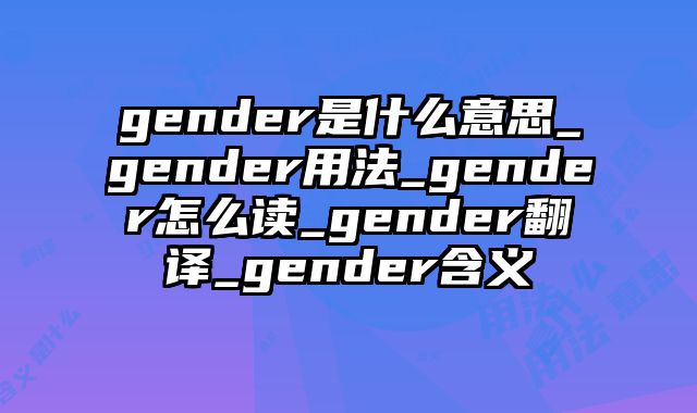 gender是什么意思_gender用法_gender怎么读_gender翻译_gender含义